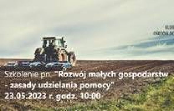 Zaproszenie na szkolenie pn. "Rozwój małych gospodarstw - zasady udzielania pomocy" w dn. 23.05.2023 r.